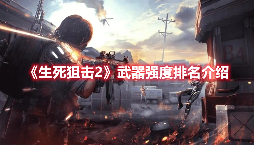 《生死狙击2》武器强度排名介绍 热门手机游戏秘籍攻略教程解析